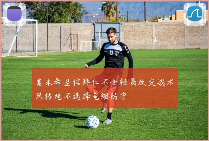 基米希坚信拜仁不会轻易改变战术风格绝不选择龟缩防守